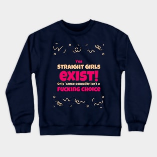 Straight Girls Exist 'Cause Sexuality Isn't A Choice Crewneck Sweatshirt